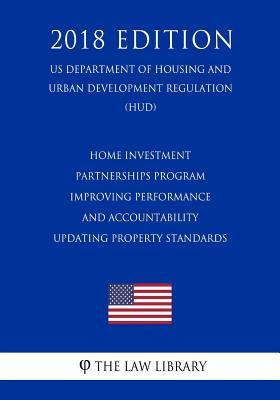 HOME Investment Partnerships Program - Improving Performance and Accountability - Updating Property Standards (US Department of Housing and Urban Development Regulation) (HUD) (2018 Edition)