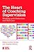 The Heart of Coaching Supervision: Working with Reflection and Self-Care (Essential Coaching Skills and Knowledge)