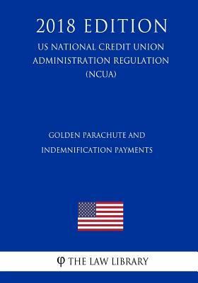 Golden Parachute and Indemnification Payments (US National Credit Union Administration Regulation) (NCUA) (2018 Edition)