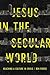Jesus in the Secular World: Reaching a Culture in Crisis