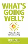 What's Going Well?: The question that changes everything.