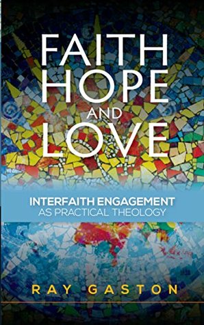 Faith, Hope and Love: Interfaith Engagement as Practical Theology (Kindle Edition)