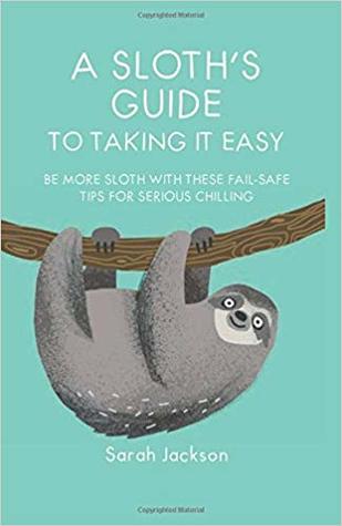 A Sloth's Guide to Taking It Easy: Be more sloth with these fail-safe tips for serious chilling (Hardcover)