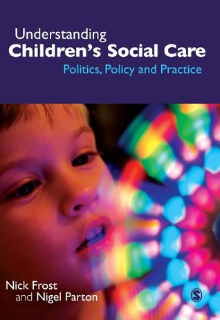 Understanding Children′s Social Care: Politics, Policy and Practice (Kindle Edition)