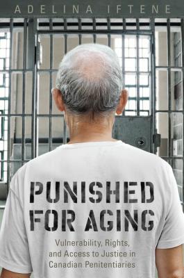 Punished for Aging: Vulnerability, Rights, and Access to Justice in Canadian Penitentiaries (Hardcover)