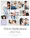 This Is Motherhood: A Motherly Collection of Reflections + Practices This Is Motherhood: A Motherly Collection of Reflections + Practices