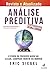 Análise Preditiva. O Poder de Predizer Quem Vai Clicar, Comprar, Mentir ou Morrer