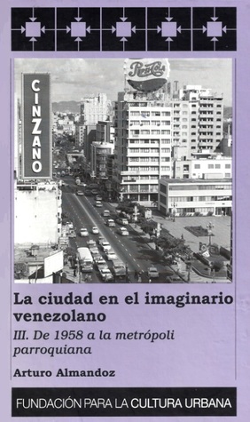 La ciudad en el imaginario venezolano III. De 1958 a la metrópoli parroquiana (Hardcover)