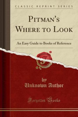 Pitman's Where to Look (Classic Reprint): An Easy Guide to Books of Reference