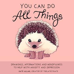 You Can Do All Things: Drawings, Affirmations and Mindfulness to Help With Anxiety and Depression (Cute Little Gift for Women, Self Care Affirmations) (TheLatestKate)