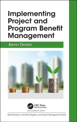 Implementing Project and Program Benefit Management (Best Practices in Portfolio, Program, and Project Management)