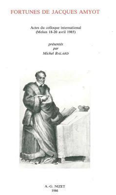 Fortunes de Jacques Amyot: Actes Du Colloque International (Melun 18-20 Avril 1985) (French Edition)