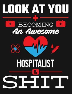 Look At You Becoming An Awesome Hospitalist & Shit: Blank Line Notebook (8.5 x 11 - 110 pages)