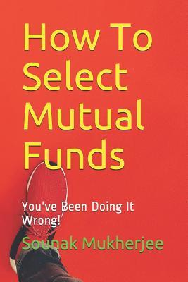 How To Select Mutual Funds: You've Been Doing It Wrong! (Personal Finance - How to)