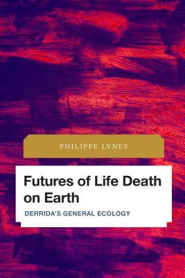 Futures of Life Death on Earth: Derrida's General Ecology