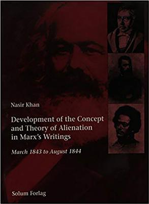 Development of the Concept and Theory of Alienation in Marx's Writings: Development of the Concept and Theory of Alienation in Marx's Writings