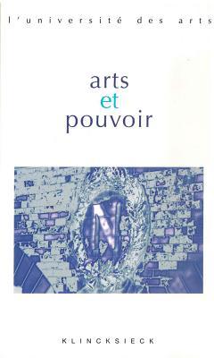 Arts et Pouvoir: Seminaire Interarts De Paris 2005-2006 (L'universite Des Arts) (French Edition)