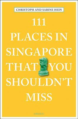 111 Places in Singapore That You Shouldn't Miss (111 Places in .... That You Must Not Miss)