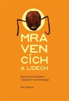 O mravencích a lidech: Sociomorfní projekce v dějinách myrmekologie