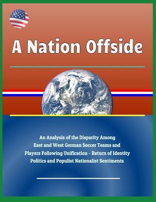 A Nation Offside: An Analysis of the Disparity Among East and West German Soccer Teams and Players Following Unification - Return of Identity Politics and Populist Nationalist Sentiments