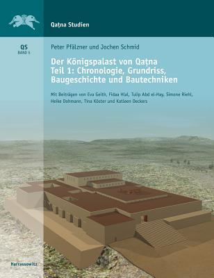 Der Konigspalast Von Qatna Teil 1: Chronologie, Grundriss, Baugeschichte Und Bautechniken (Qatna Studien) (German Edition)