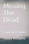 Missing the Dead: A Collection of Thrillers Missing the Dead: A Collection of Thrillers