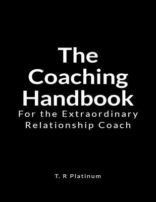 The Coaching Handbook: For the Extraordinary Relationship Coach