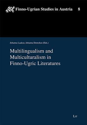 Multilingualism and Multiculturalism in Finno-Ugric Literatures (8) (Finno-Ugrian Studies in Austria. Schriftenreihe Fur Die Forschungsbereiche Der ... an Der Universitat Wien, 8)