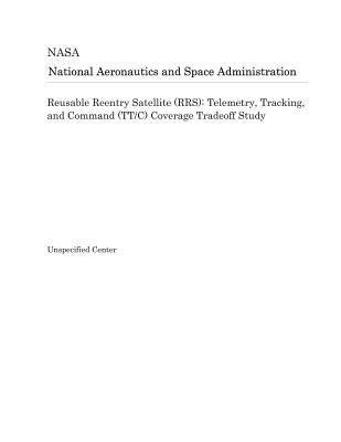 Reusable Reentry Satellite (Rrs): Telemetry, Tracking, and Command (Tt/C) Coverage Tradeoff Study