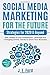 Social Media Marketing for the Future: Strategies for 2020 & Beyond: Stay Ahead of the Competition. Leverage Changing Online Trends to Grow Your Business (For Facebook, Twitter, Instagram +More)