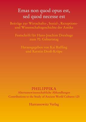 Emas Non Quod Opus Est, sed Quod Necesse Est: Beitrage Zur Wirtschafts-, Sozial-, Rezeptions- Und Wissenschaftsgeschichte Der Antike. Festschrift Fur ... 70. Geburtstag. (Philippika)