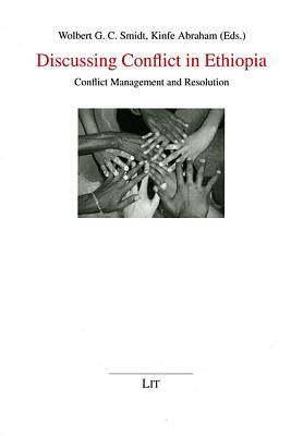 Discussing Conflict in Ethiopia: Conflict Management and Resolution. Proceedings of the Conference "Ethiopian and German Contributions to Conflict ... (32) (African Studies / Afrikanische Studien)