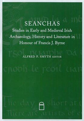 Seanchas: Studies in Early and Medieval Archaeology, History and Literature in Honour of Francis J. Byrne