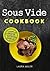 Sous Vide Cookbook: Complete Cookbook Using Modern and Simple Recipes Cooking Under Vacuum