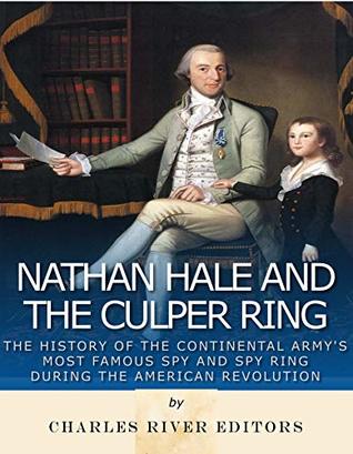 Nathan Hale and the Culper Ring: The History of the Continental Army’s Most Famous Spy and Spy Ring during the American Revolution (Kindle Edition)