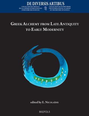 Greek Alchemy from Late Antiquity to Early Modernity (De Diversis Artibus, 104(67)) (English and French Edition)