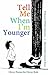 Tell Me When I'm Younger: C...