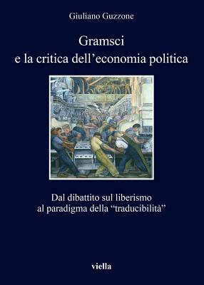 Gramsci E La Critica Dell'economia Politica: Dal Dibattito Sul Liberismo Al Paradigma Della Traducibilita (I Libri Di Viella, 280) (Italian Edition)