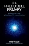 The Irreducible Primary: A Dialogue on Nature, Spirituality, and the Human Condition
