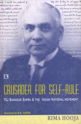 Crusader for Self-Rule: Tej Bahadur Sapru and the Indian National Movement