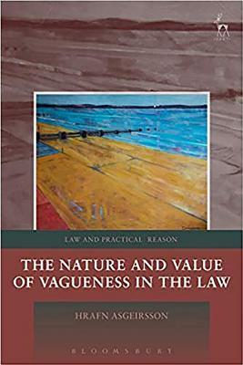 The Nature and Value of Vagueness in the Law (Law and Practical Reason)