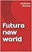 Future New World Part 1