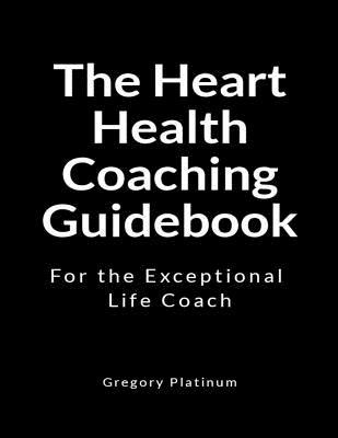 The Heart Health Coaching Guidebook: For the Exceptional Life Coach