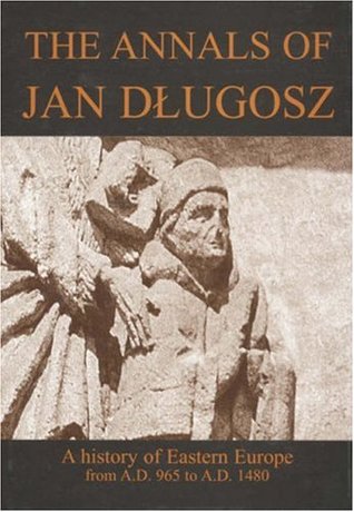 The Annals of Jan Długosz: A History of Eastern Europe from A. D. 965 to A. D. 1480 (Hardcover)