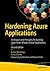 Hardening Azure Applications: Techniques and Principles for Building Large-Scale, Mission-Critical Applications
