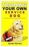 Training Your Own Service Dog: A Beginner's Guide on How to Train A Service Dog for Emotional and Mental Support