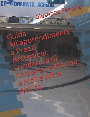 Guida All'apprendimento a Prezzi Accessibili: Lucidatura di Cemento e Marmo e Molte Altre Abilita' (Italian Edition)