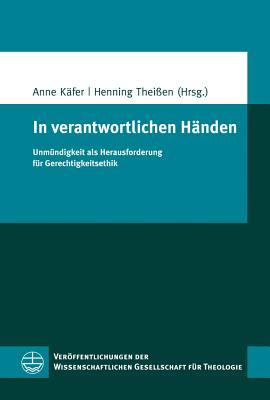 In verantwortlichen Händen: Unm|ndigkeit als Herausforderung f|r Gerechtigkeitsethik (Veroffentlichungen Der Wissenschaftlichen Gesellschaft Fur Theologie - Vwgth) (German Edition)