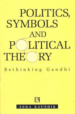 Politics, Symbols and Political Theory: Rethinking Gandhi