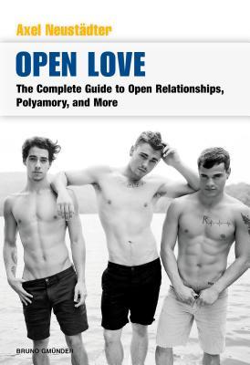 Open Love: The Complete Guide to Open Relationships, Polyamory, and More (Paperback)
